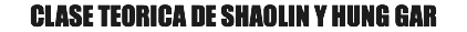 CLASE TEORICA DE SHAOLIN Y HUNG GAR